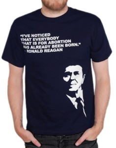 Pro- life tee shirt with Ronald Regan quote. Shirt says, " I've noticed that everybody that is for abortion has already been born." 