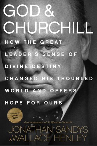 God & Churchill: How the Great Leader's Sense of Destiny Changed His Troubled World and Offers Hope for Ours